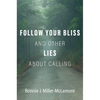 Follow Your Bliss and Other Lies about Calling - Hardcover