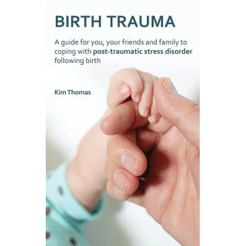 Birth Trauma: A Guide for You, Your Friends and Family to Coping with Post-Traumatic Stress Disorder Following Birth - Paperback