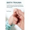 Birth Trauma: A Guide for You, Your Friends and Family to Coping with Post-Traumatic Stress Disorder Following Birth - Paperback