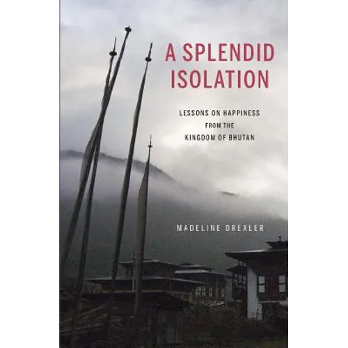 A Splendid Isolation: Lessons on Happiness from the Kingdom of Bhutan - Paperback