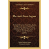 The Anti-Texas Legion: Protest Of Some Free Men, States And Presses Against The Texas Rebellion, Against The Laws Of Nature And Of Nations (1845) - Paperback
