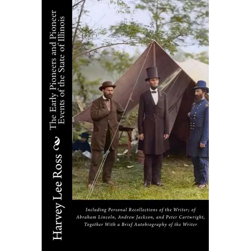 The Early Pioneers and Pioneer Events of the State of Illinois: Including Personal Recollections of the Writer; of Abraham Lincoln, Andrew Jackson, an - Paperback