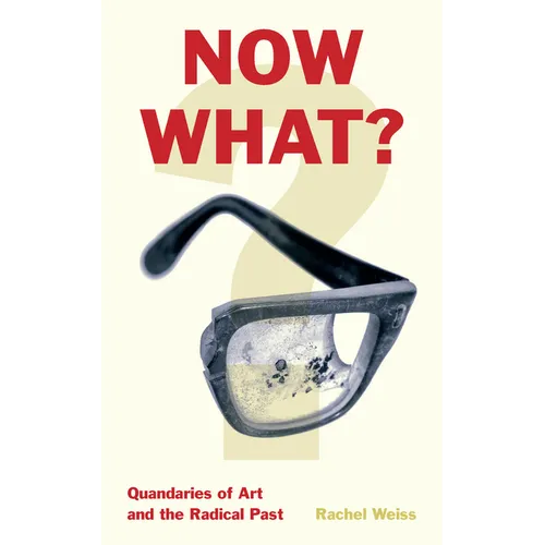 Now What?: Quandaries of Art and the Radical Past - Hardcover