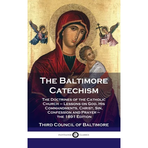 Baltimore Catechism: The Doctrines of the Catholic Church - Lessons on God, His Commandments, Christ, Sin, Confession and Prayer - the 1891 - Hardcover