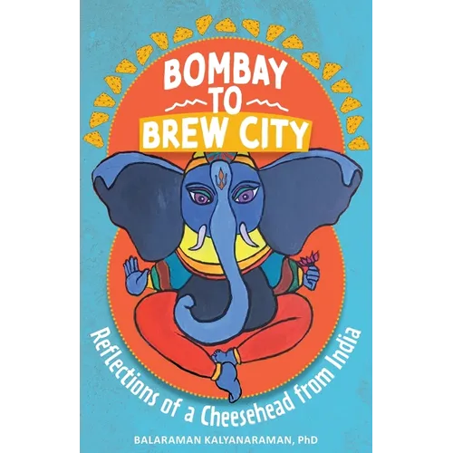 Bombay to Brew City: Reflections of a Cheesehead from India - Paperback