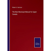 The New Municipal Manual for Upper Canada - Paperback