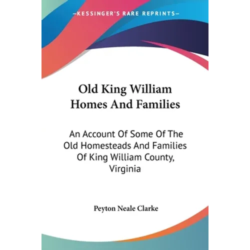Old King William Homes And Families: An Account Of Some Of The Old Homesteads And Families Of King William County, Virginia - Paperback