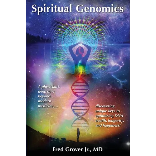 Spiritual Genomics: A physician's deep dive beyond modern medicine, discovering unique keys to optimizing DNA health, longevity, and happiness! - Paperback