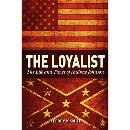 The Loyalist: The LIfe and Times of Andrew Johnson - Paperback