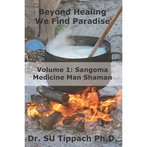 Beyond Healing We Find Paradise: Sangoma Medicine Man Shaman - Paperback