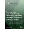 Training Load and Performance Monitoring, Recovery, Wellbeing, Illness and Injury Prevention - Hardcover