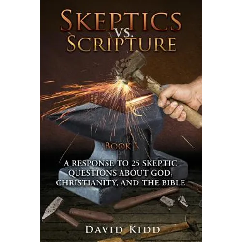 Skeptics vs. Scripture Book I: A Response to 25 Skeptic Questions About God, Christianity, and the Bible - Paperback