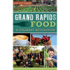 Grand Rapids Food: A Culinary Revolution - Hardcover