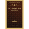 The Unknown Life of Jesus Christ - Hardcover
