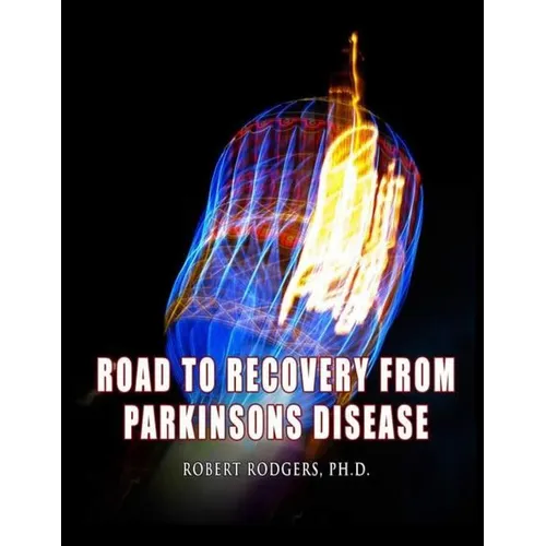 Road to Recovery from Parkinsons Disease: Natural Therapies that Help People with Parkinsons Reverse Their Symptoms - Paperback