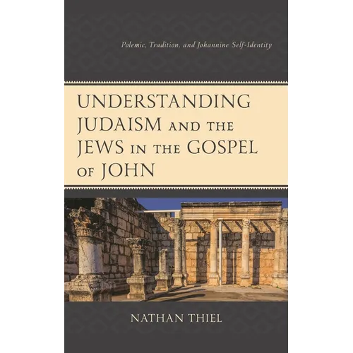 Understanding Judaism and the Jews in the Gospel of John: Polemic, Tradition, and Johannine Self-Identity - Hardcover