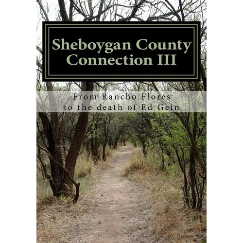 Sheboygan County Connection III: From Rancho de las Flores to the death of Ed Gein - Paperback