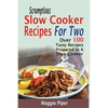 Scrumptious Slow Cooker Recipes For Two: Over 100 Tasty Recipes Prepared In A Slow Cooker - Paperback