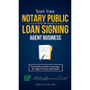Start Your Notary Public & Loan Signing Agent Business: The Insiders Guide to Starting a Six-Figure Notary Side Hustle (All State Requirements Include - Hardcover