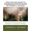 From the deep woods to civilization; chapters in the autobiography of an Indian. By: Charles A . Eastman - Paperback