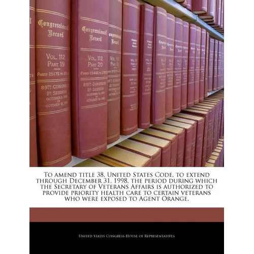 To Amend Title 38, United States Code, to Extend Through December 31, 1998, the Period During Which the Secretary of Veterans Affairs Is Authorized to - Paperback