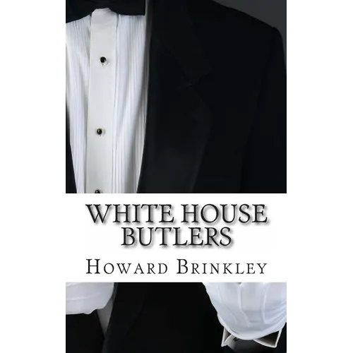 White House Butlers: A History of White House Chief Ushers and Butlers - Paperback