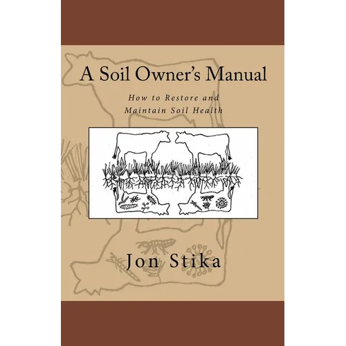 A Soil Owner's Manual: How to Restore and Maintain Soil Health - Paperback
