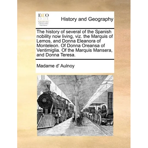 The History of Several of the Spanish Nobility Now Living, Viz. the Marquis of Lemos, and Donna Eleanora of Monteleon. of Donna Oreansa of Ventimiglia - Paperback