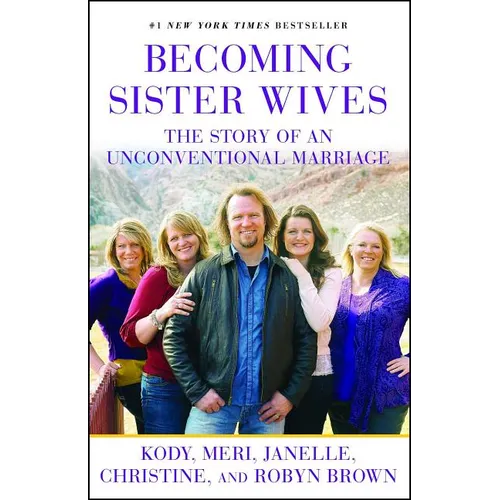 Becoming Sister Wives: The Story of an Unconventional Marriage - Paperback