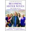 Becoming Sister Wives: The Story of an Unconventional Marriage - Paperback