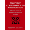 Telepathy, Clairvoyance and Precognition: A Re-Evaluation of Some Fascinating Case Studies - Paperback