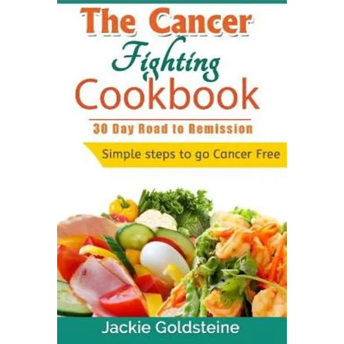 Cancer Fighting Cookbook: 30 Day Road to Remission - Paperback