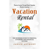 Vacation Rental: Passive Income Through Smart Vacation Rentals Investing (The Business Guide to Personal Autonomy and Financial Success) - Paperback