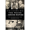 Poisoning the Pecks of Grand Rapids: The Scandalous 1916 Murder Plot - Hardcover