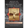 Mexican American Baseball in the Alamo Region - Hardcover