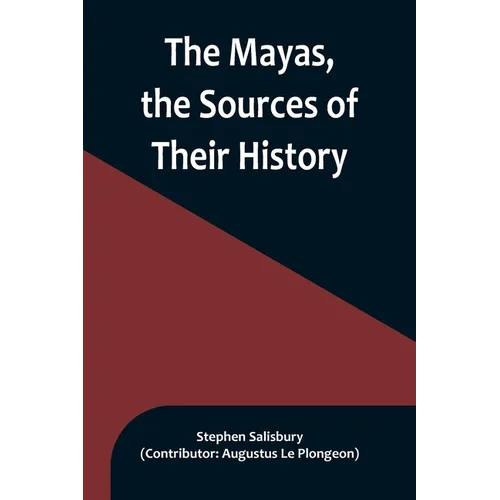 The Mayas, the Sources of Their History; Dr. Le Plongeon in Yucatan, His Account of Discoveries - Paperback