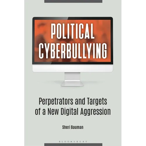 Political Cyberbullying: Perpetrators and Targets of a New Digital Aggression - Hardcover