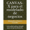 Canvas-X Para El Modelado de Negocios: Una Alternativa Simple Para Emprendedores - Paperback
