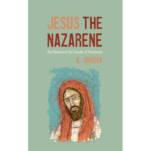 Jesus the Nazarene: The Talmud and the Founder of Christianity - Paperback