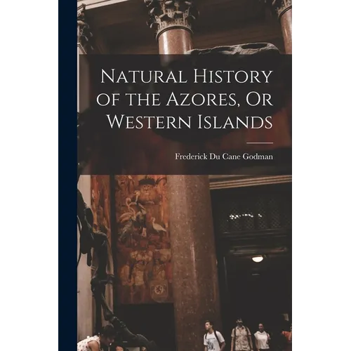 Natural History of the Azores, Or Western Islands - Paperback