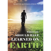 What You Should Have Learned on Earth: (A Novel) - Hardcover