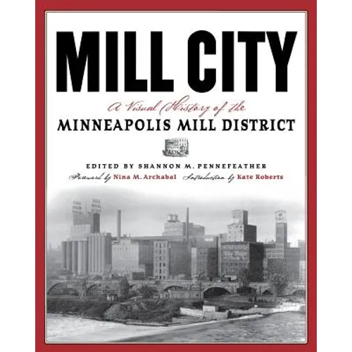 Mill City: A Visual History of the Minneapolis Mill District - Paperback