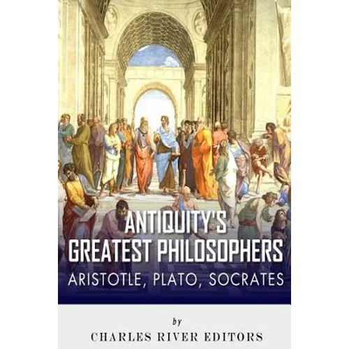 Antiquity's Greatest Philosophers: Socrates, Plato, and Aristotle - Paperback