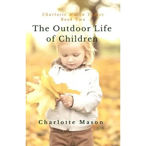 The Outdoor Life of Children: The Importance of Nature Study and Outside Activities - Paperback