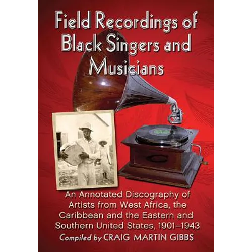 Field Recordings of Black Singers and Musicians: An Annotated Discography of Artists from West Africa, the Caribbean and the Eastern and Southern Unit - Paperback
