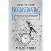 How to Stop Procrastinating: 7 Easy Steps to Master Procrastination, Getting Things Done, Self Discipline & Overcoming Laziness - Paperback