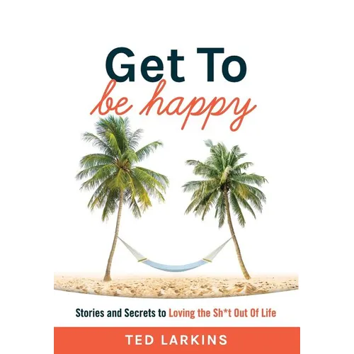Get To Be Happy: Stories and Secrets to Loving the Sh*t Out Of Life - Hardcover