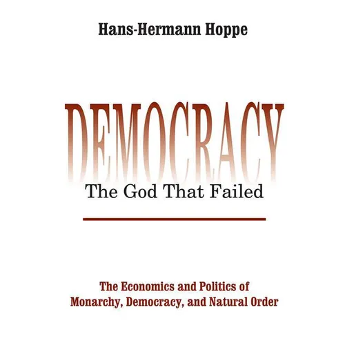 Democracy - The God That Failed: The Economics and Politics of Monarchy, Democracy and Natural Order - Paperback