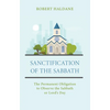 Sanctification of the Sabbath: The Permanent Obligation to Observe the Sabbath or Lord's Day - Paperback