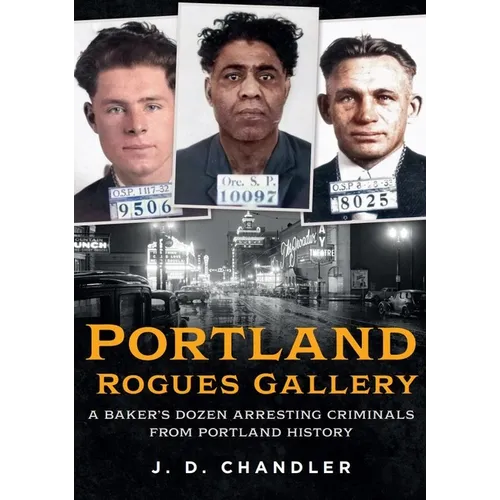 Portland Rogues Gallery: A Baker's Dozen Arresting Criminals from Portland's Past - Paperback